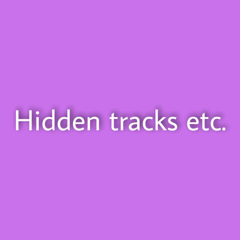 Hidden Tracks etc.